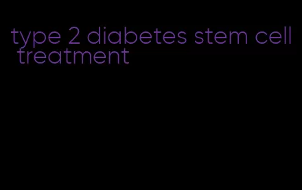 type 2 diabetes stem cell treatment