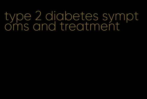 type 2 diabetes symptoms and treatment