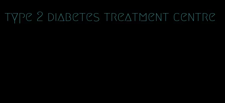 type 2 diabetes treatment centre