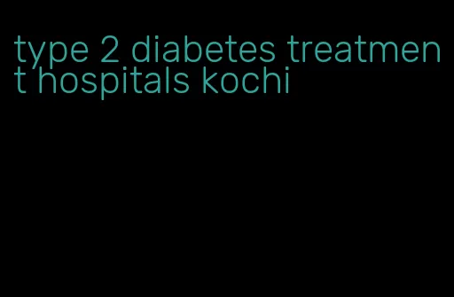 type 2 diabetes treatment hospitals kochi