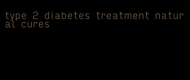 type 2 diabetes treatment natural cures