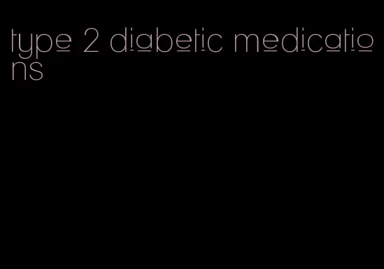 type 2 diabetic medications