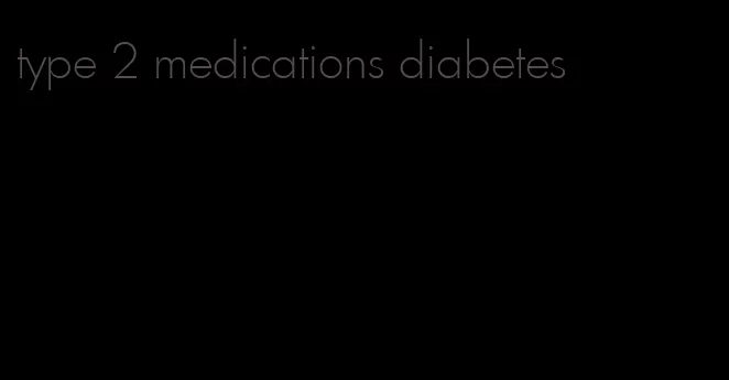 type 2 medications diabetes