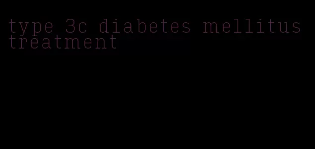 type 3c diabetes mellitus treatment