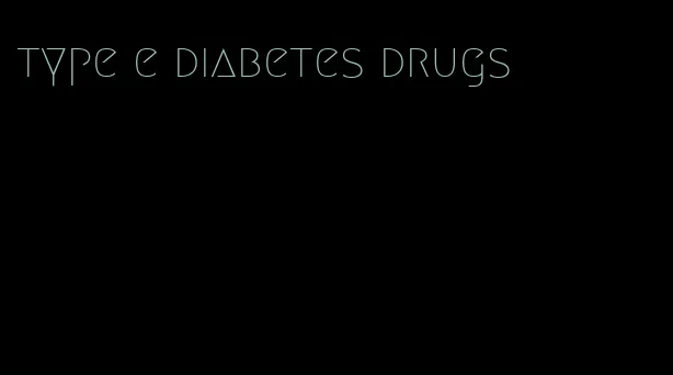 type e diabetes drugs