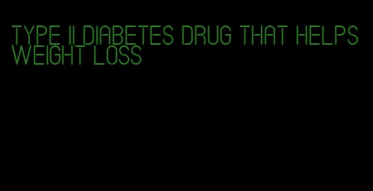 type ii diabetes drug that helps weight loss