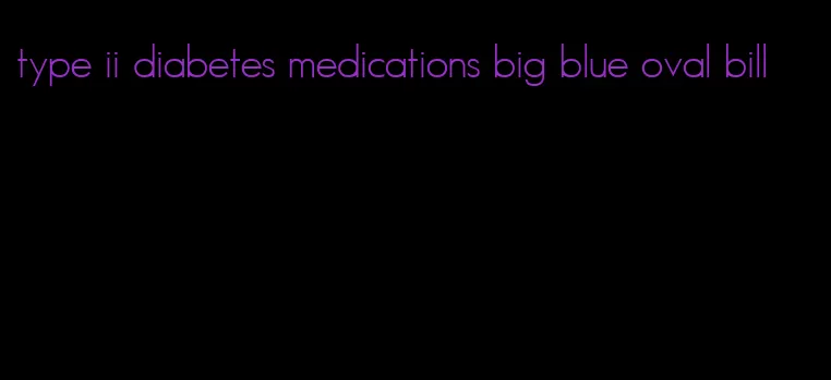 type ii diabetes medications big blue oval bill