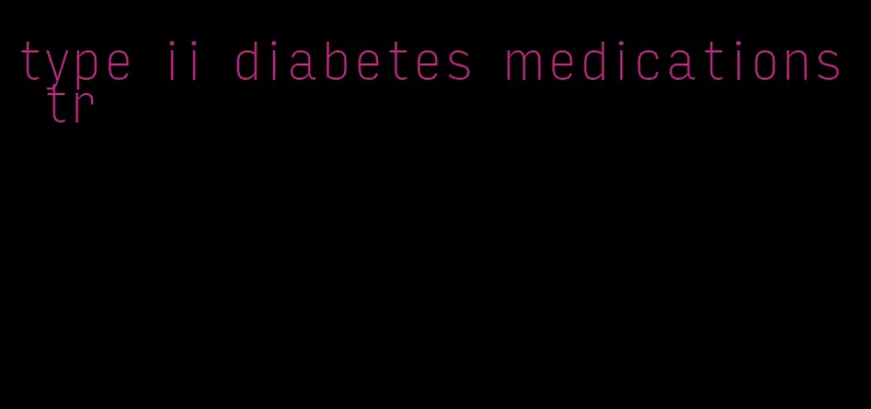 type ii diabetes medications tr