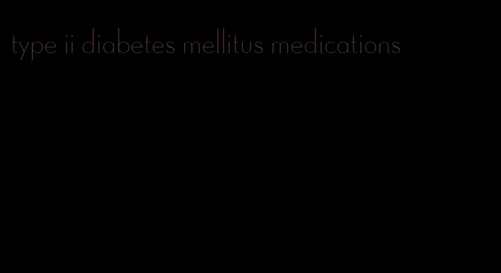 type ii diabetes mellitus medications