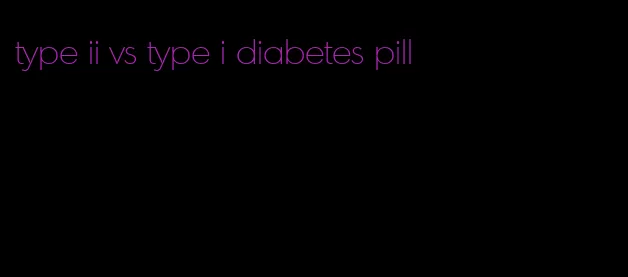 type ii vs type i diabetes pill