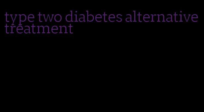 type two diabetes alternative treatment