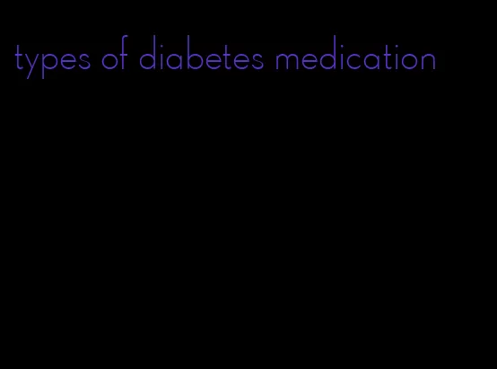 types of diabetes medication