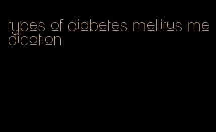 types of diabetes mellitus medication