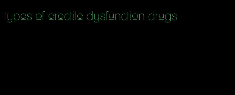 types of erectile dysfunction drugs