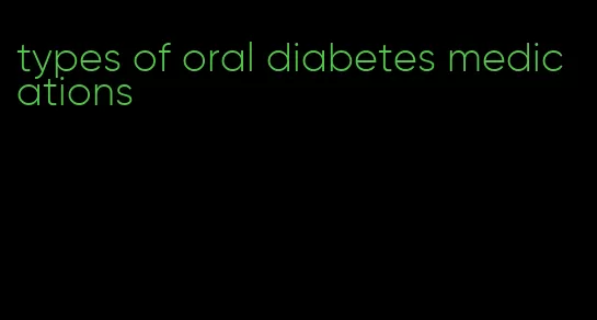 types of oral diabetes medications