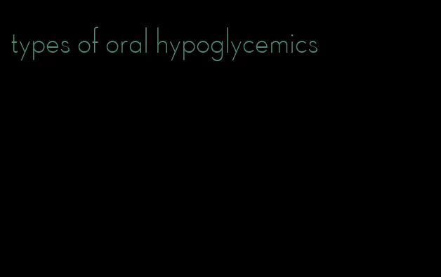 types of oral hypoglycemics