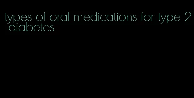 types of oral medications for type 2 diabetes