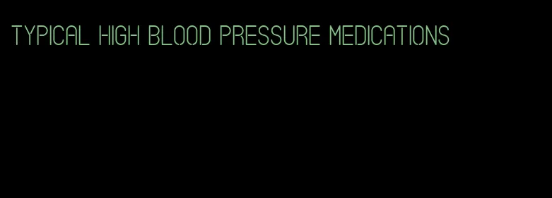 typical high blood pressure medications