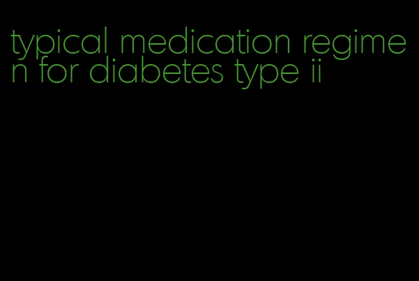 typical medication regimen for diabetes type ii