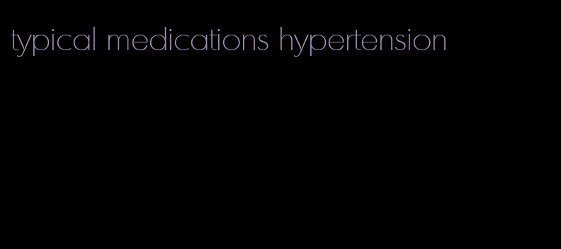 typical medications hypertension