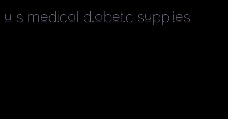 u s medical diabetic supplies