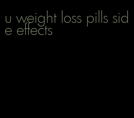 u weight loss pills side effects