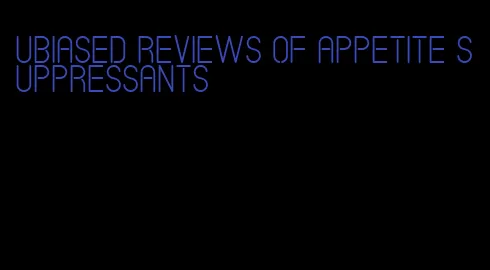 ubiased reviews of appetite suppressants