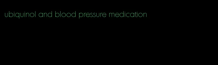 ubiquinol and blood pressure medication