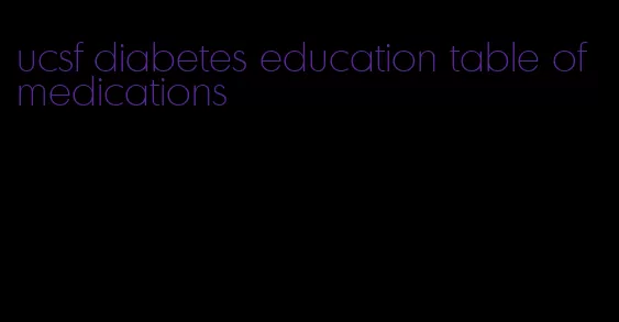 ucsf diabetes education table of medications