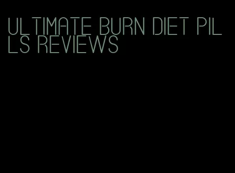 ultimate burn diet pills reviews