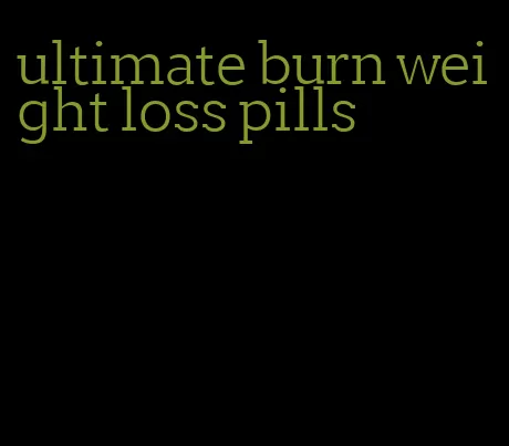 ultimate burn weight loss pills