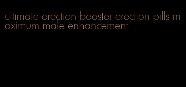 ultimate erection booster erection pills maximum male enhancement