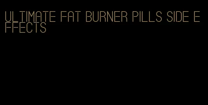 ultimate fat burner pills side effects