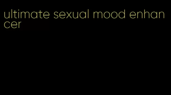 ultimate sexual mood enhancer