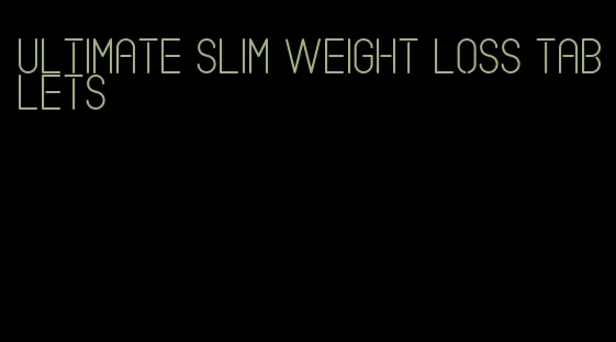 ultimate slim weight loss tablets