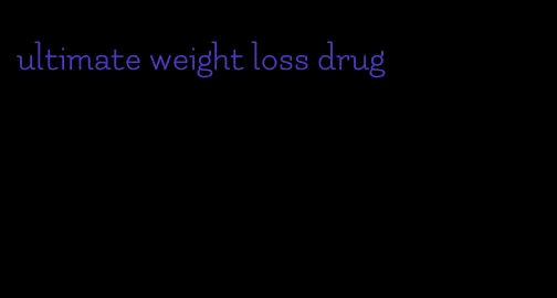 ultimate weight loss drug