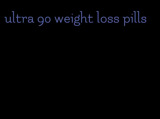 ultra 90 weight loss pills