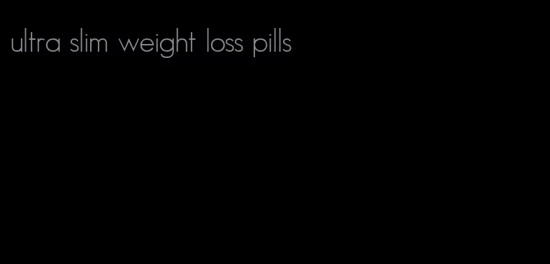 ultra slim weight loss pills