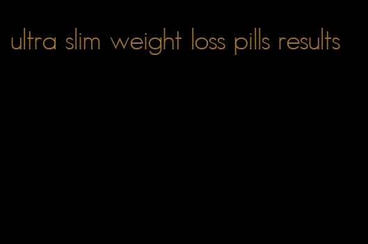 ultra slim weight loss pills results