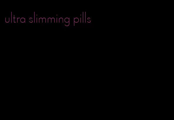 ultra slimming pills