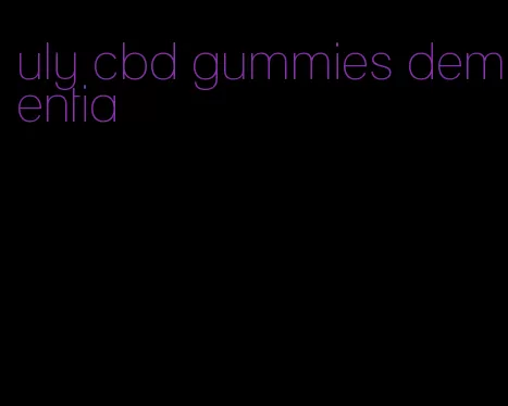 uly cbd gummies dementia