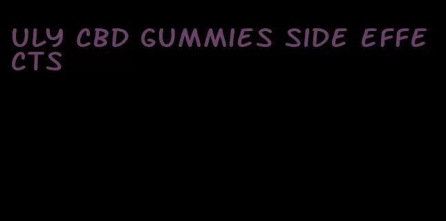 uly cbd gummies side effects