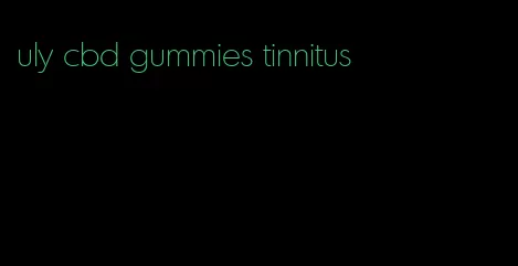 uly cbd gummies tinnitus