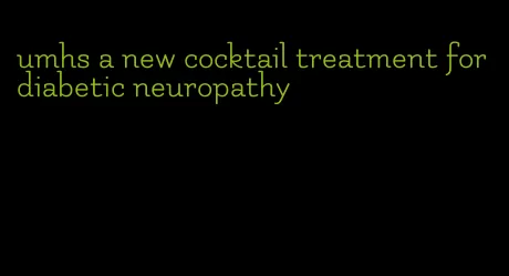 umhs a new cocktail treatment for diabetic neuropathy