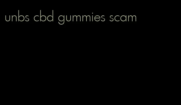 unbs cbd gummies scam