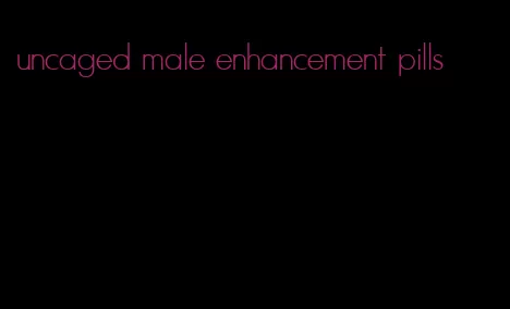 uncaged male enhancement pills