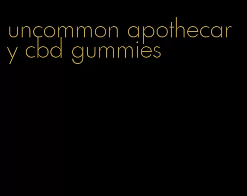 uncommon apothecary cbd gummies