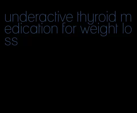 underactive thyroid medication for weight loss