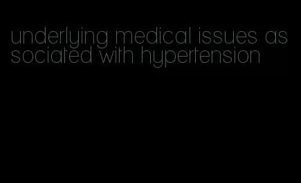 underlying medical issues associated with hypertension