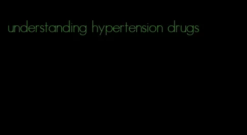 understanding hypertension drugs